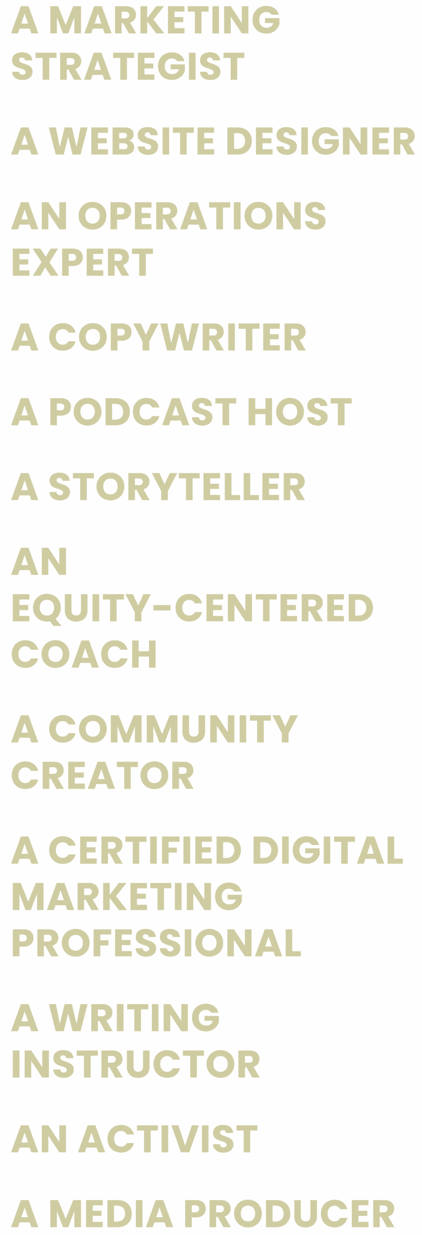 This is a list of roles and skills that members of the Common Wealth hold: a marketing strategist, a website designer, an operations expert, a copywriter, a podcast host, a storyteller, an equity-centered coach, a community creator, a certified digital marketing professional, a writing instructor, an activist, and a media producer.